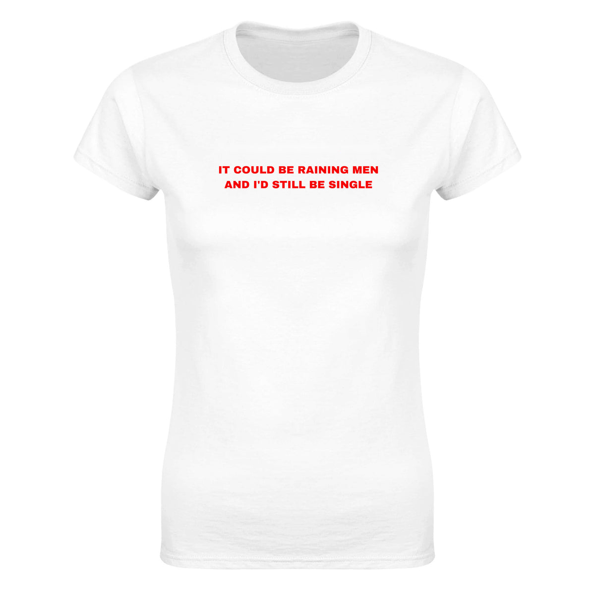 IT COULD BE RAINING MEN AND I'D STILL BE SINGLE - WOMEN'S TEE – White