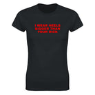 I WEAR HEELS BIGGER THAN YOUR DICK - WOMEN'S TEE – Black