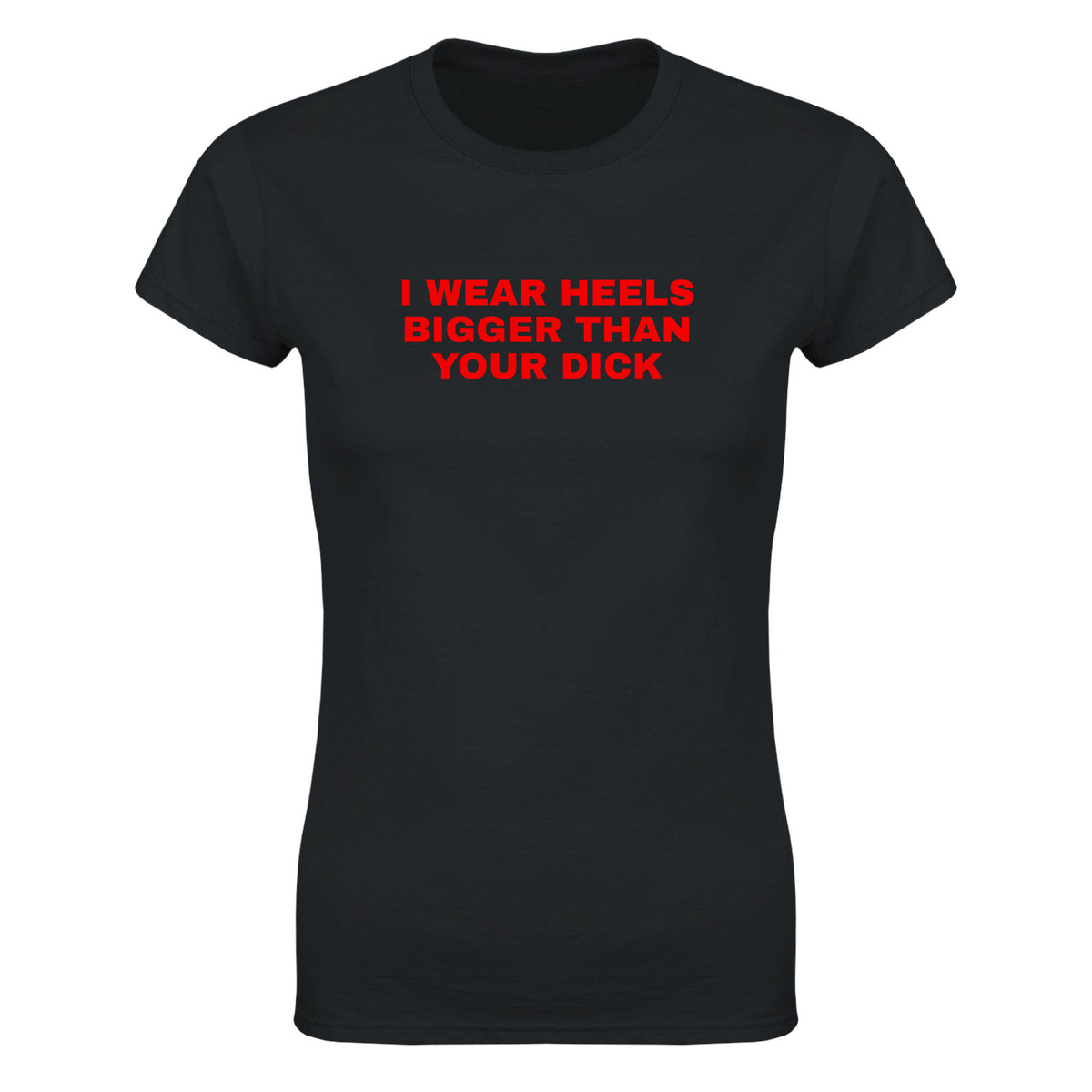 I WEAR HEELS BIGGER THAN YOUR DICK - WOMEN'S TEE – Black