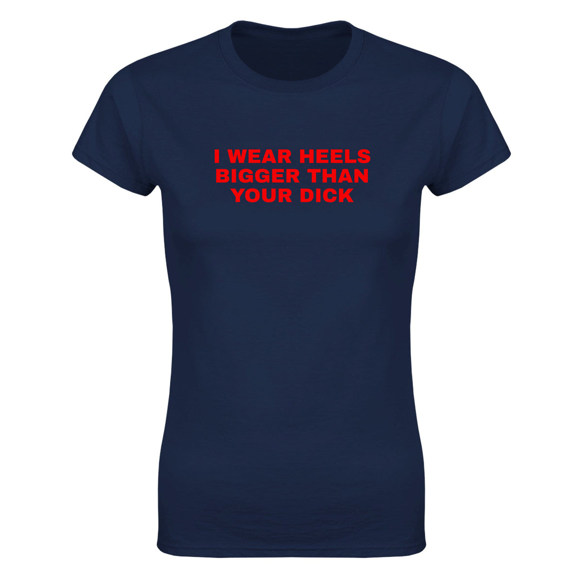 I WEAR HEELS BIGGER THAN YOUR DICK - WOMEN'S TEE – Navy