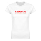 ALWAYS LATE BUT WORTH THE WAIT - WOMEN'S TEE – White