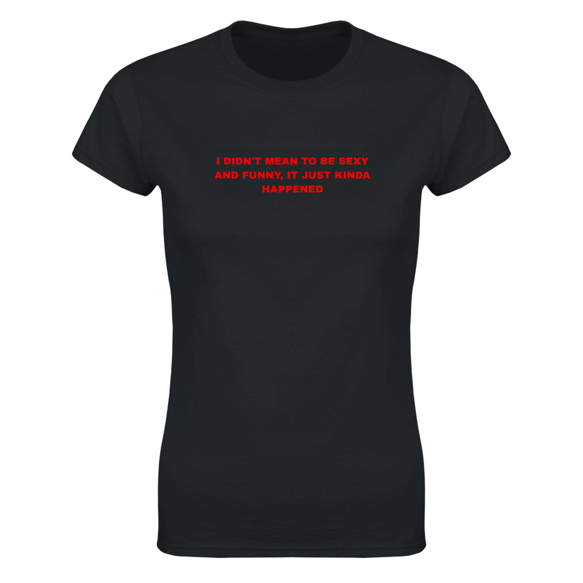 I DIDN'T MEAN TO BE SEXY AND FUNNY, IT JUST KINDA HAPPENED - WOMEN'S TEE – Black