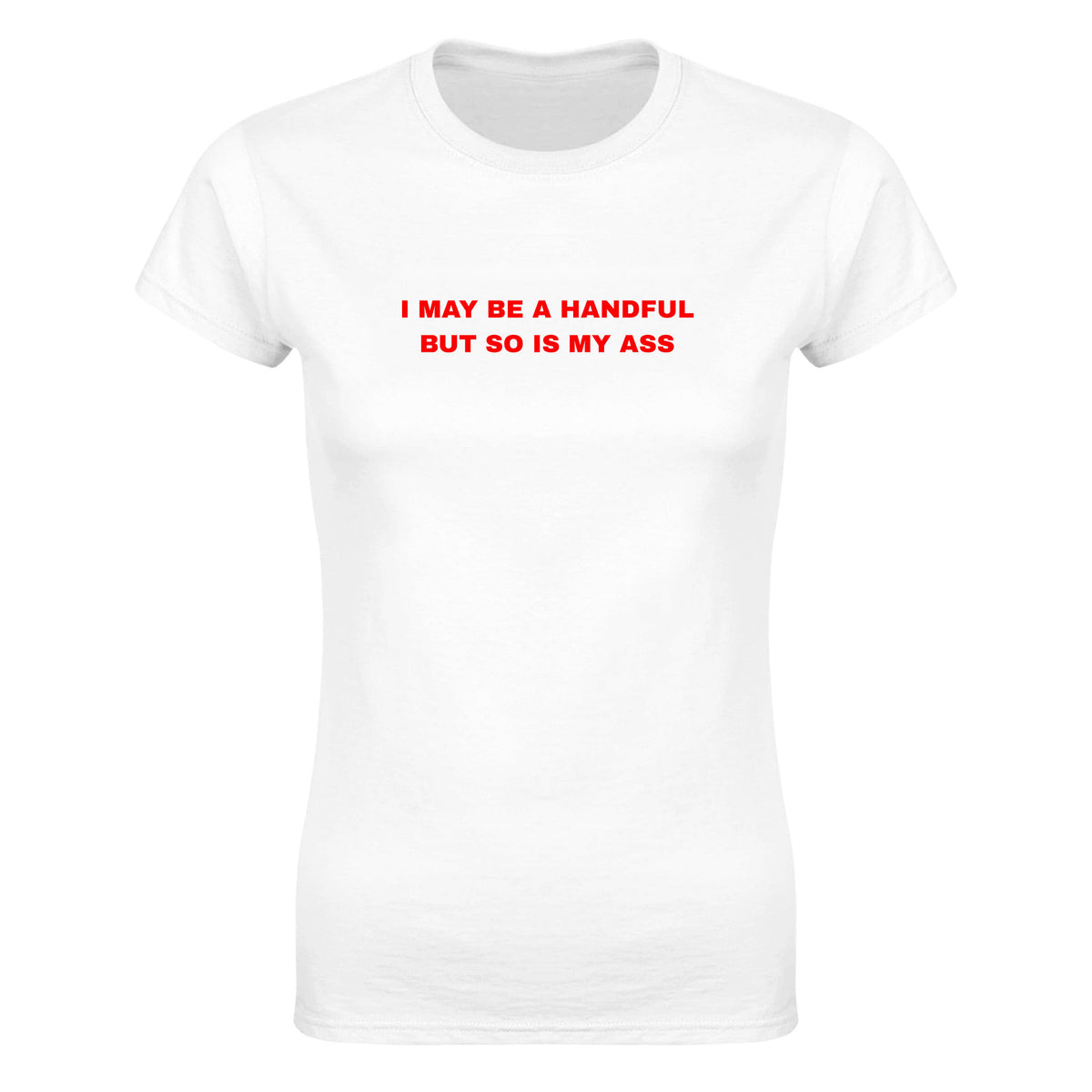 I MAY BE A HANDFUL BUT SO IS MY ASS - WOMEN'S TEE – White