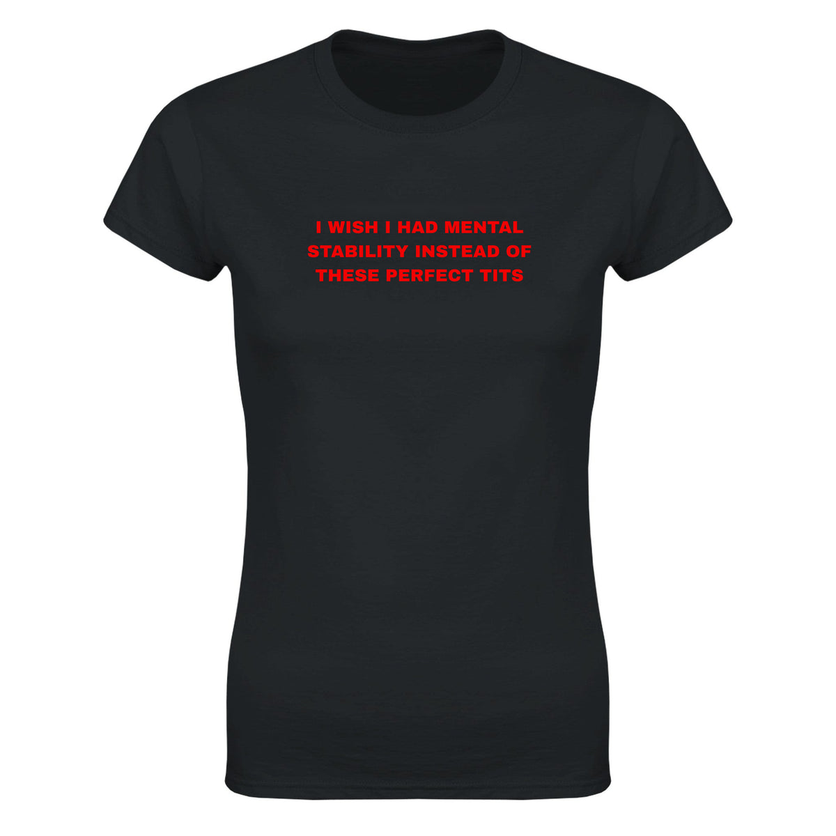 I WISH I HAD MENTAL STABILITY INSTEAD OF THESE PERFECT TITS - WOMEN'S TEE – Black