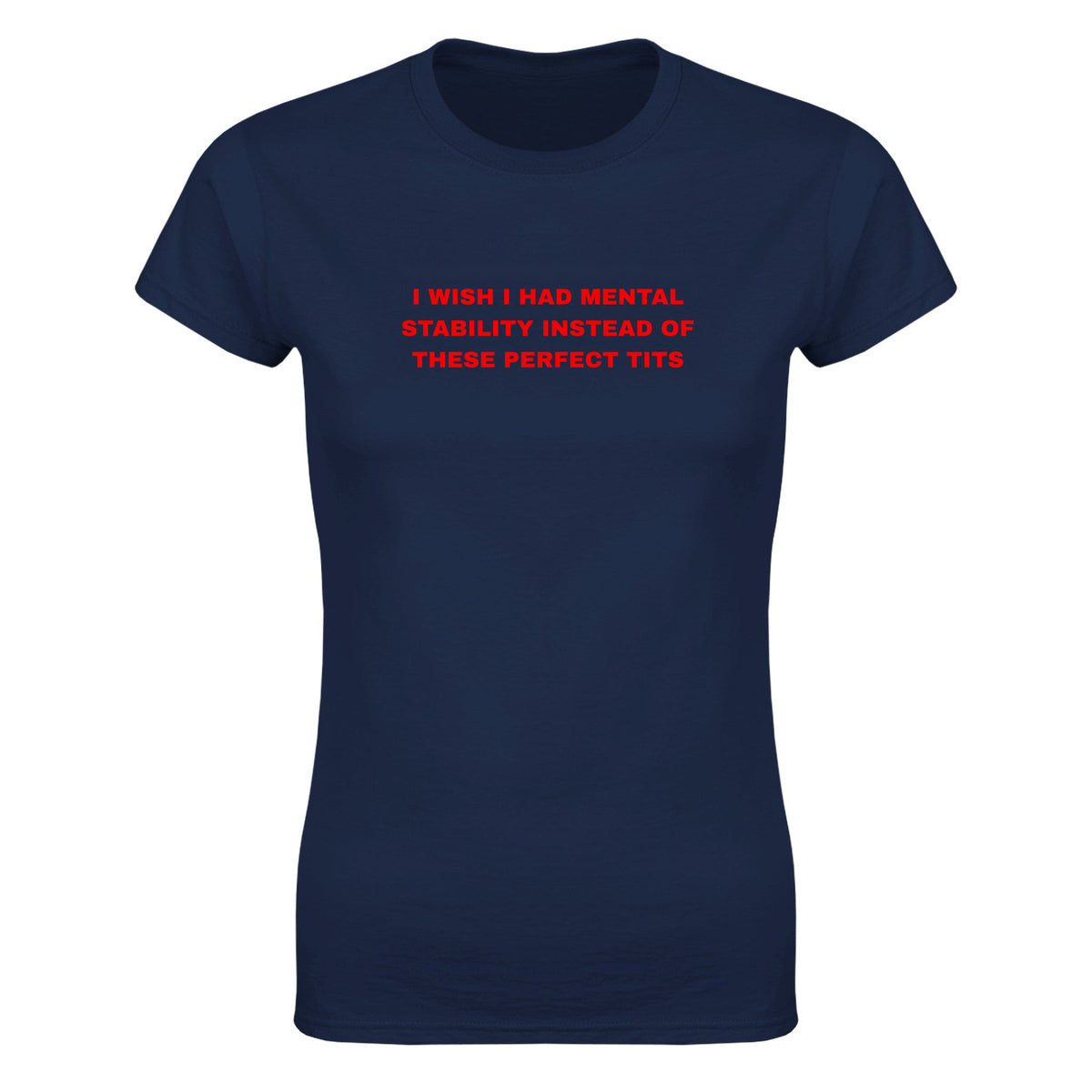 I WISH I HAD MENTAL STABILITY INSTEAD OF THESE PERFECT TITS - WOMEN'S TEE – Navy