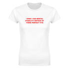 I WISH I HAD MENTAL STABILITY INSTEAD OF THESE PERFECT TITS - WOMEN'S TEE – White