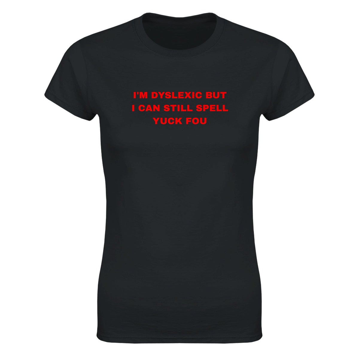 I'M DYSLEXIC BUT I CAN STILL SPELL YUCK FOU - WOMEN'S TEE – Black