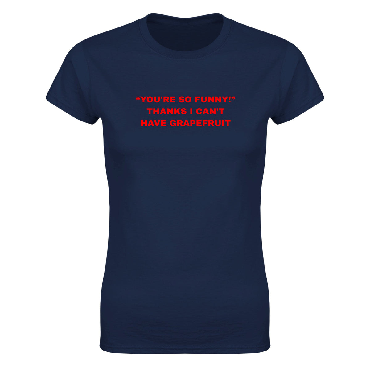 "YOU'RE SO FUNNY! " THANKS I CAN'T HAVE GRAPEFRUIT - WOMEN'S TEE – Navy