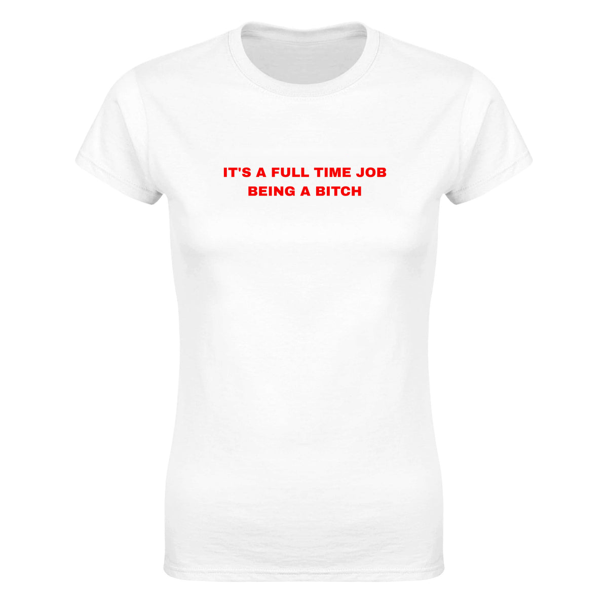 IT'S A FULL TIME JOB BEING A BITCH - WOMEN'S TEE – White