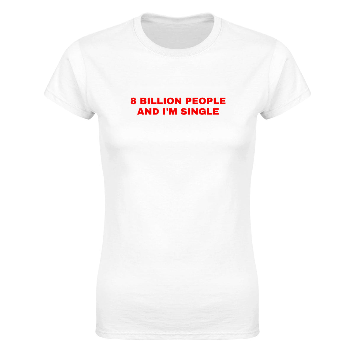 8 BILLION PEOPLE AND I'M SINGLE - WOMEN'S TEE – White