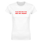 PLAY WITH MY TITS NOT MY HEART - WOMEN'S TEE – White