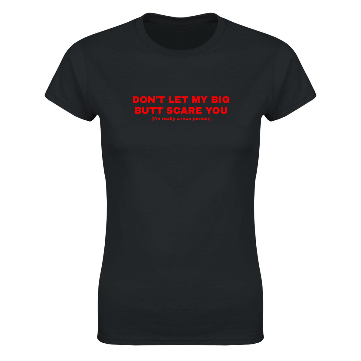 DON'T LET MY BIG BUTT SCARE YOU(I'M REALLY A NICE PERSON) - WOMEN'S TEE – Black