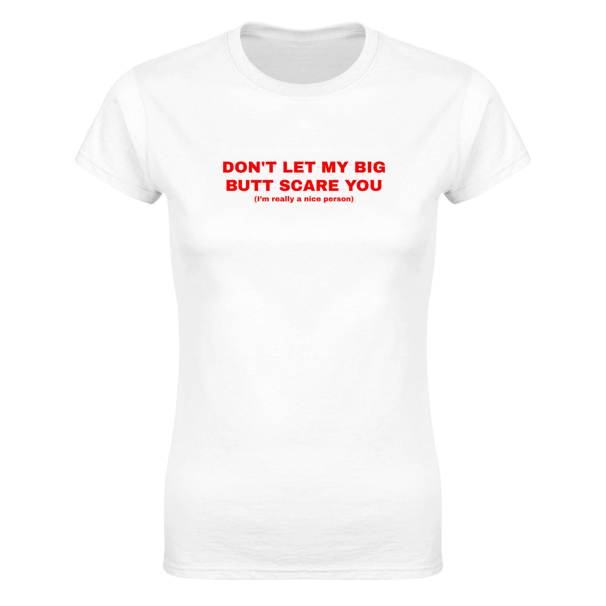 DON'T LET MY BIG BUTT SCARE YOU(I'M REALLY A NICE PERSON) - WOMEN'S TEE – White