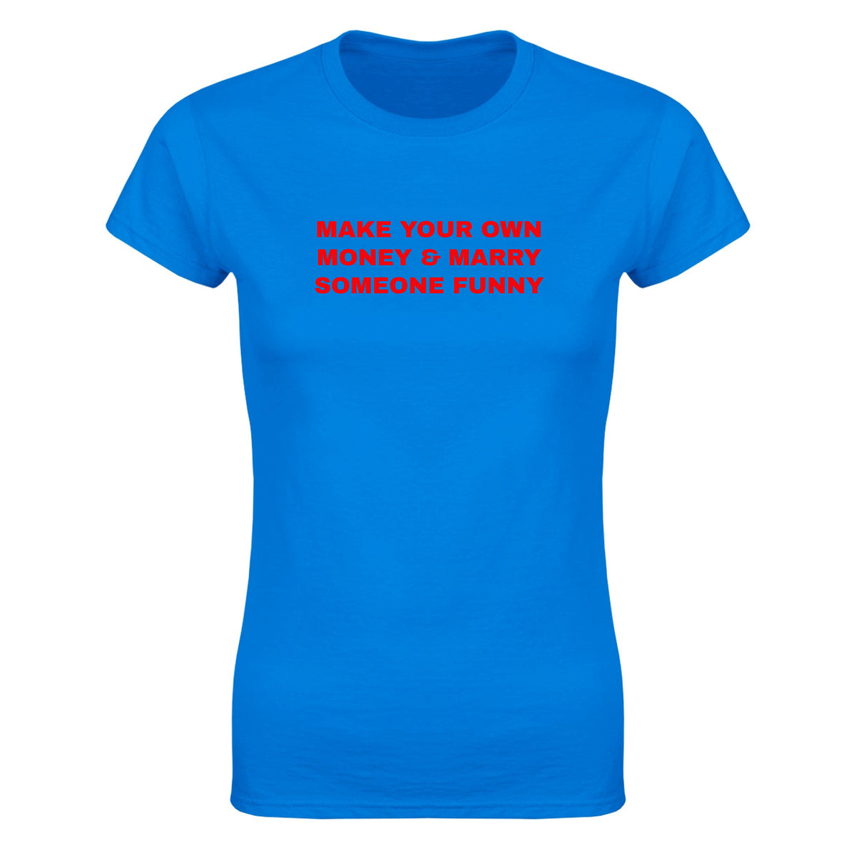 MAKE YOUR OWN MONEY & MARRY SOMEONE FUNNY - WOMEN'S TEE – Royal