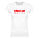 MAKE YOUR OWN MONEY & MARRY SOMEONE FUNNY - WOMEN'S TEE – White