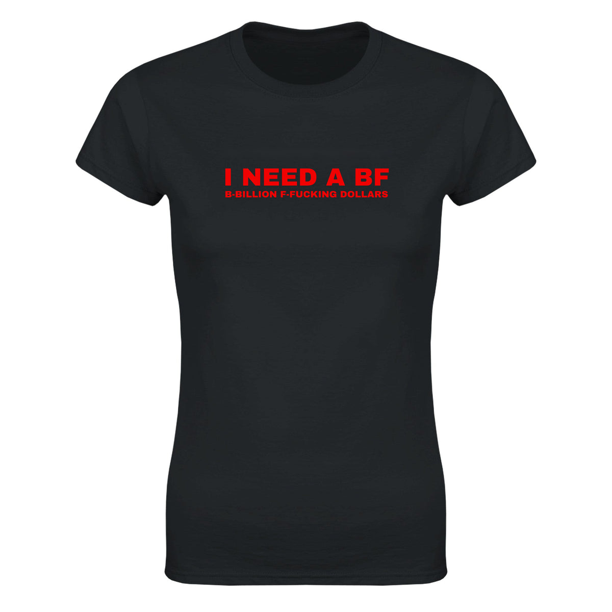 I NEED A BF B-BILLION F-FUCKING DOLLARS - WOMEN'S TEE – Black