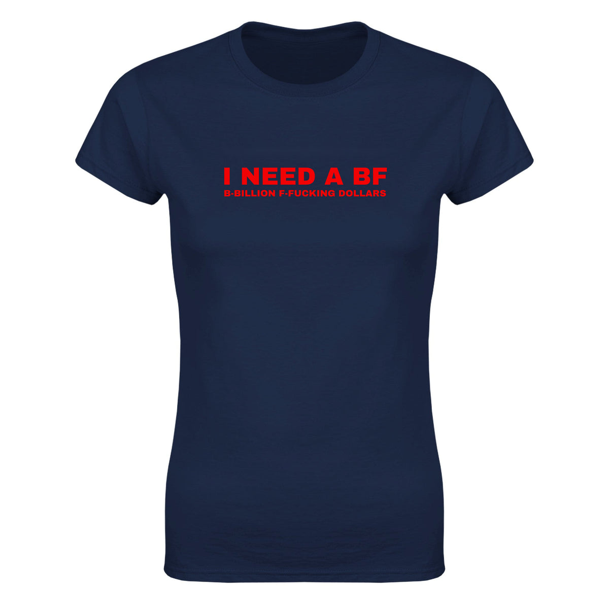 I NEED A BF B-BILLION F-FUCKING DOLLARS - WOMEN'S TEE – Navy