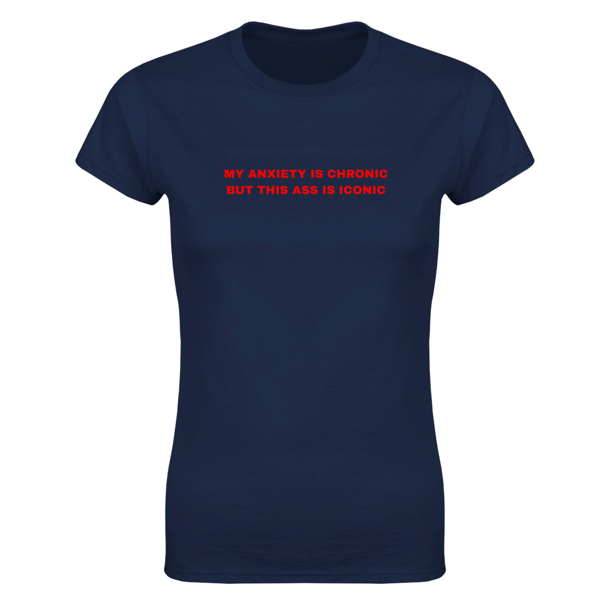 MY ANXIETY IS CHRONIC BUT THIS ASS IS ICONIC - WOMEN'S TEE – Navy