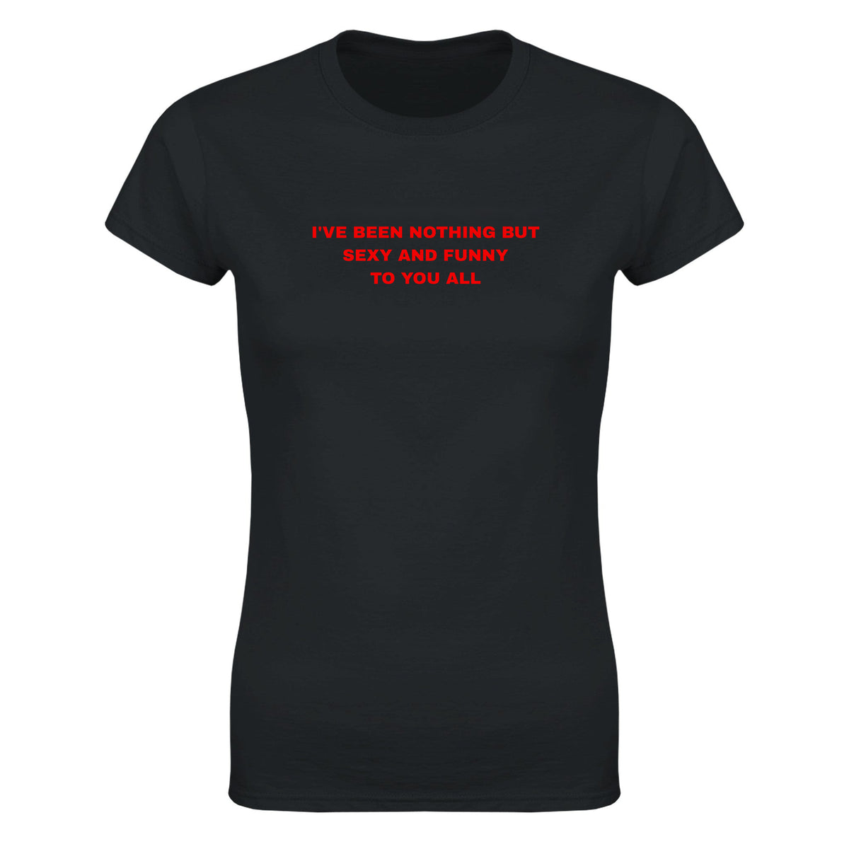 I'VE BEEN NOTHING BUT SEXY AND FUNNY TO YOU ALL - WOMEN'S TEE – Black