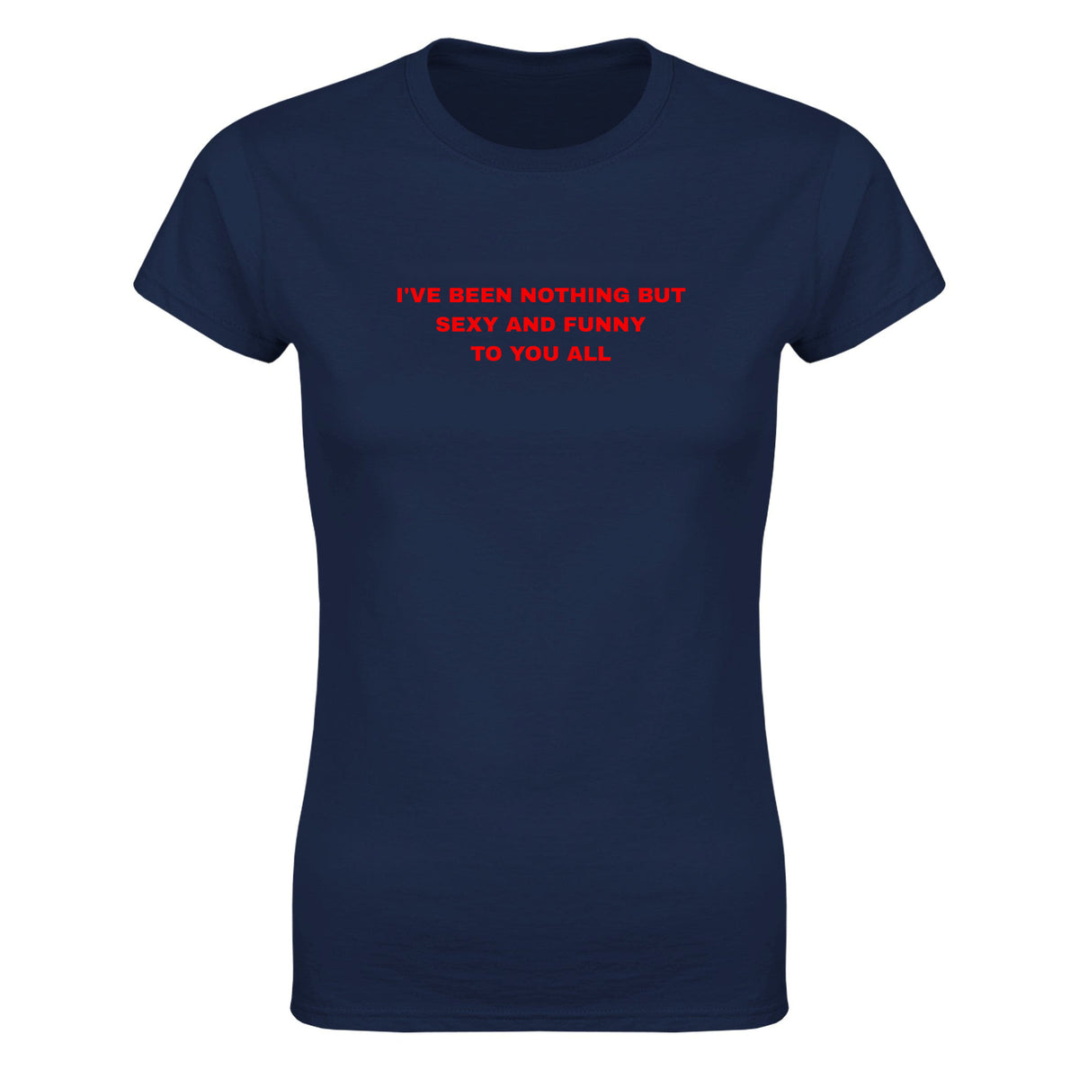 I'VE BEEN NOTHING BUT SEXY AND FUNNY TO YOU ALL - WOMEN'S TEE – Navy