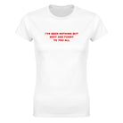 I'VE BEEN NOTHING BUT SEXY AND FUNNY TO YOU ALL - WOMEN'S TEE – White