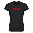 SOME DAYS I WANT A MAN EVERYDAY I WANT MONEY - WOMEN'S TEE – Black