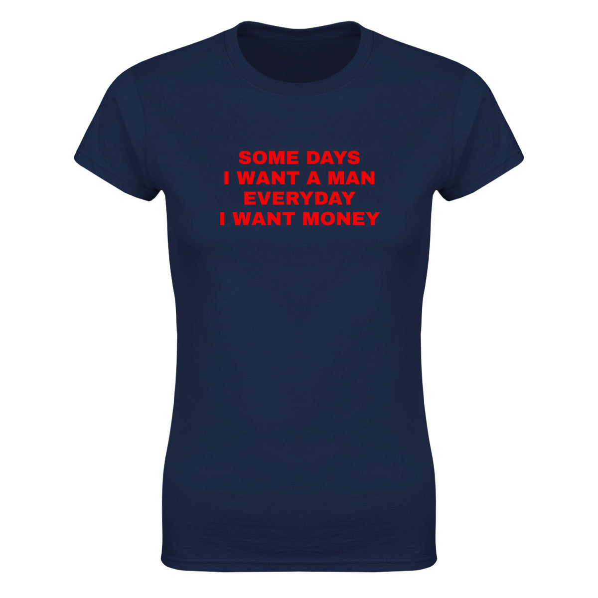 SOME DAYS I WANT A MAN EVERYDAY I WANT MONEY - WOMEN'S TEE – Navy