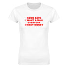 SOME DAYS I WANT A MAN EVERYDAY I WANT MONEY - WOMEN'S TEE – White