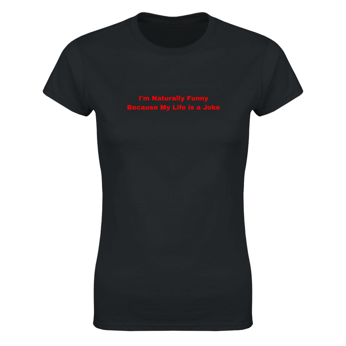 I'M NATURALLY FUNNY BECAUSE MY LIFE IS A JOKE - WOMEN'S TEE – Black