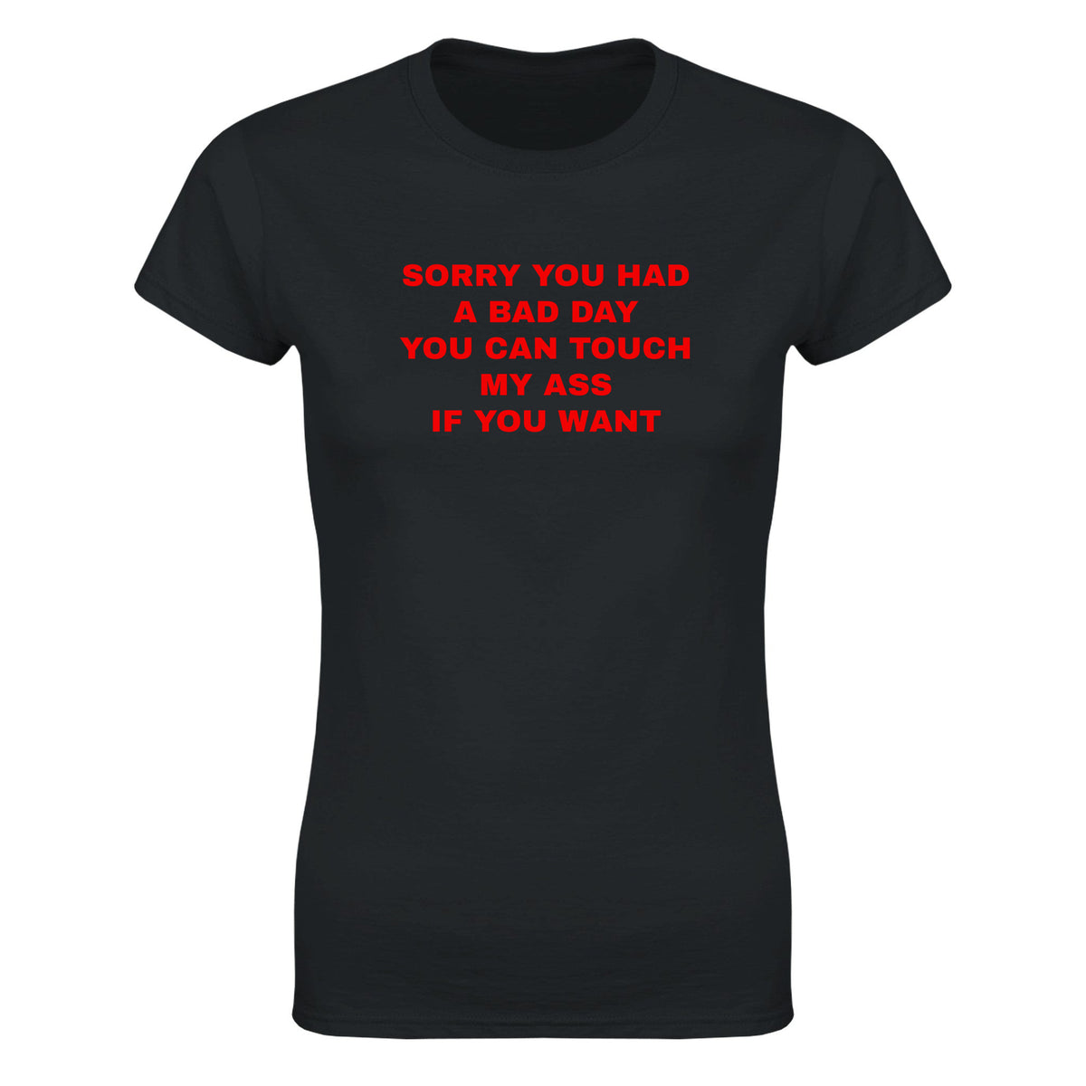 SORRY YOU HAD A BAD DAY YOU CAN TOUCH MY ASS IF YOU WANT - WOMEN'S TEE – Black