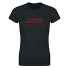 AUTISTIC AND READY TO FUCK - WOMEN'S TEE – Black