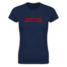 AUTISTIC AND READY TO FUCK - WOMEN'S TEE – Navy