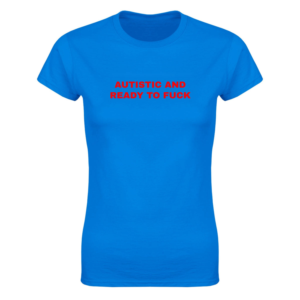 AUTISTIC AND READY TO FUCK - WOMEN'S TEE – Royal