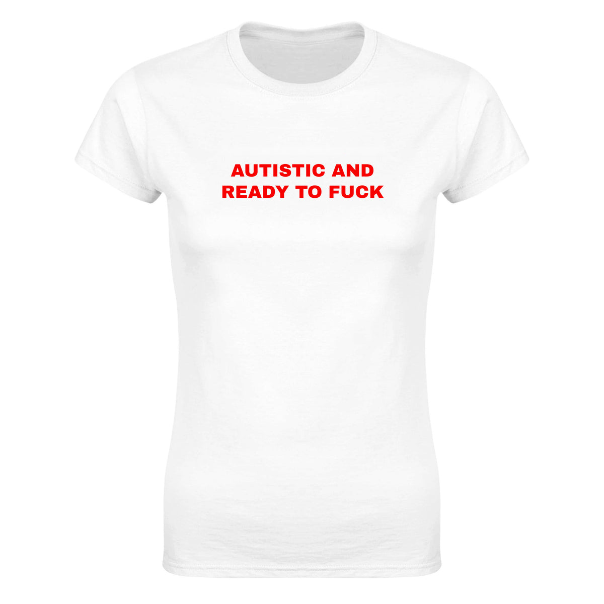 AUTISTIC AND READY TO FUCK - WOMEN'S TEE – White