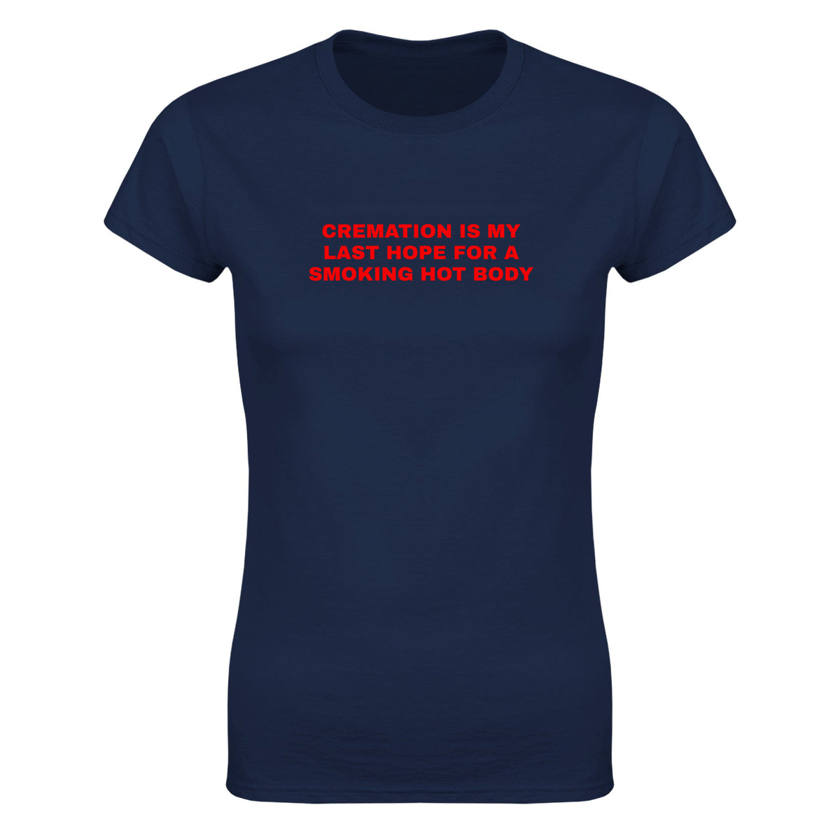 CREMATION IS MY LAST HOPE FOR A SMOKING HOT BODY - WOMEN'S TEE – Navy