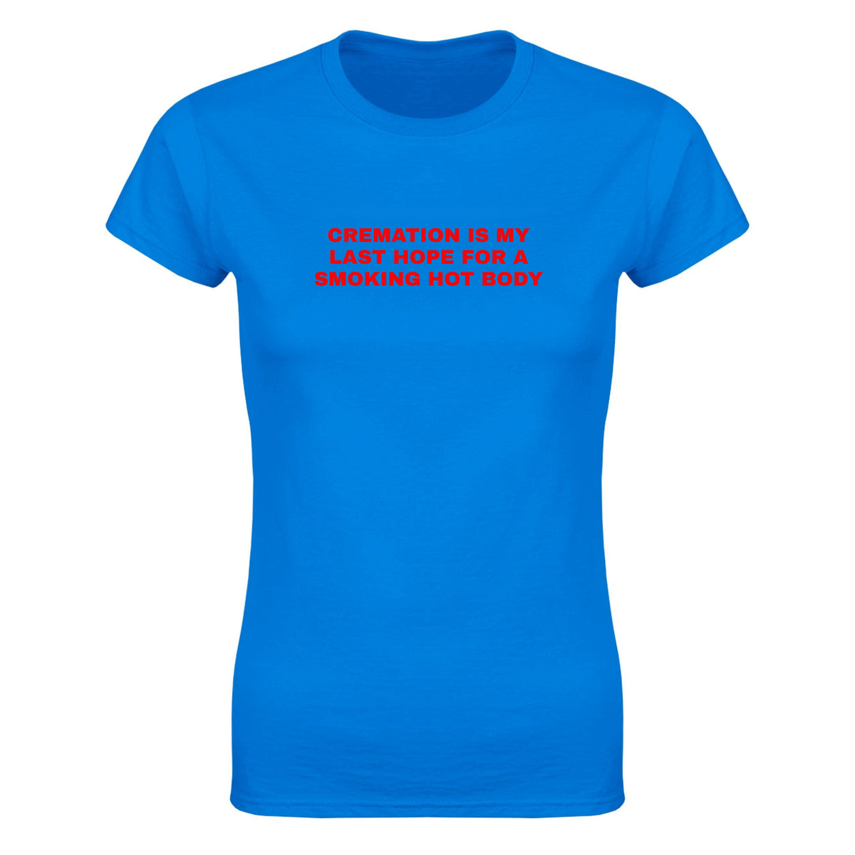 CREMATION IS MY LAST HOPE FOR A SMOKING HOT BODY - WOMEN'S TEE – Royal