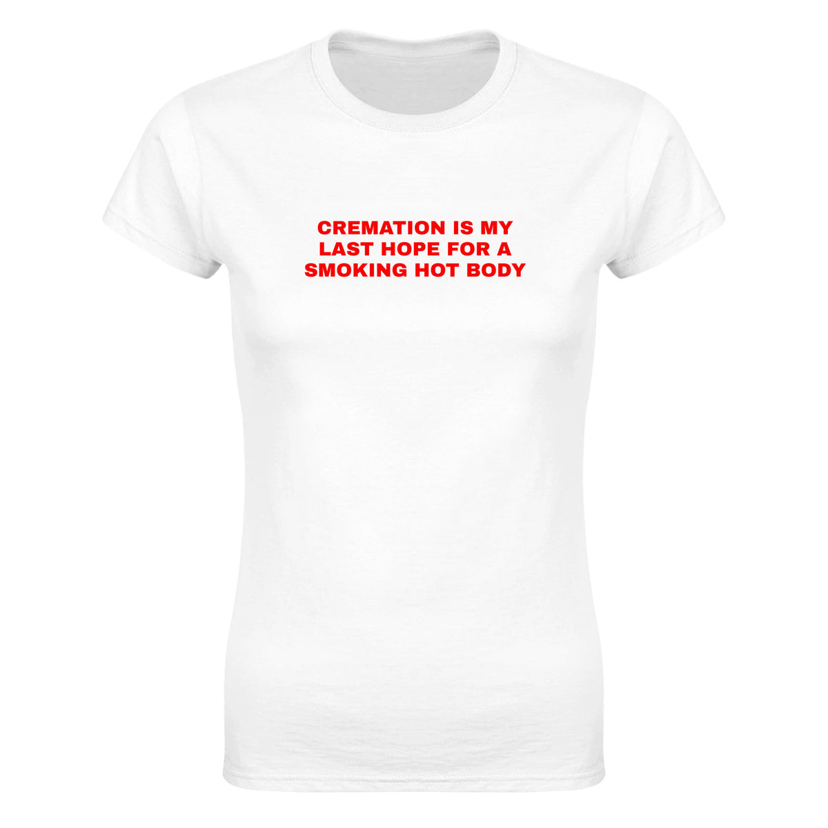 CREMATION IS MY LAST HOPE FOR A SMOKING HOT BODY - WOMEN'S TEE – White