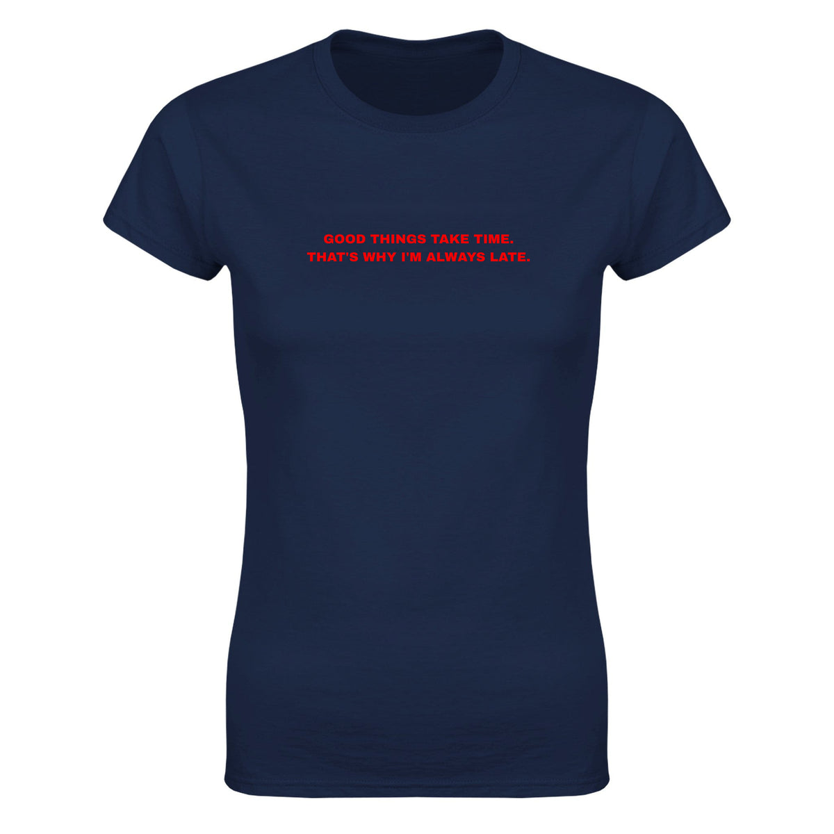 GOOD THINGS TAKE TIME. THAT'S WHY I'M ALWAYS LATE. - WOMEN'S TEE – Navy
