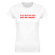 PLAY WITH MY ASS NOT MY HEART - WOMEN'S TEE – White