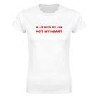 PLAY WITH MY ASS NOT MY HEART - WOMEN'S TEE – White