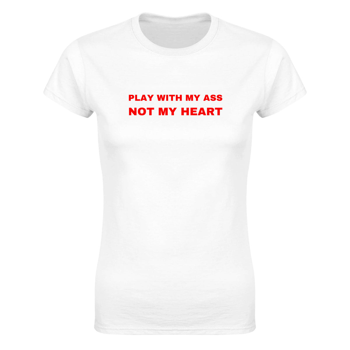 PLAY WITH MY ASS NOT MY HEART - WOMEN'S TEE – White