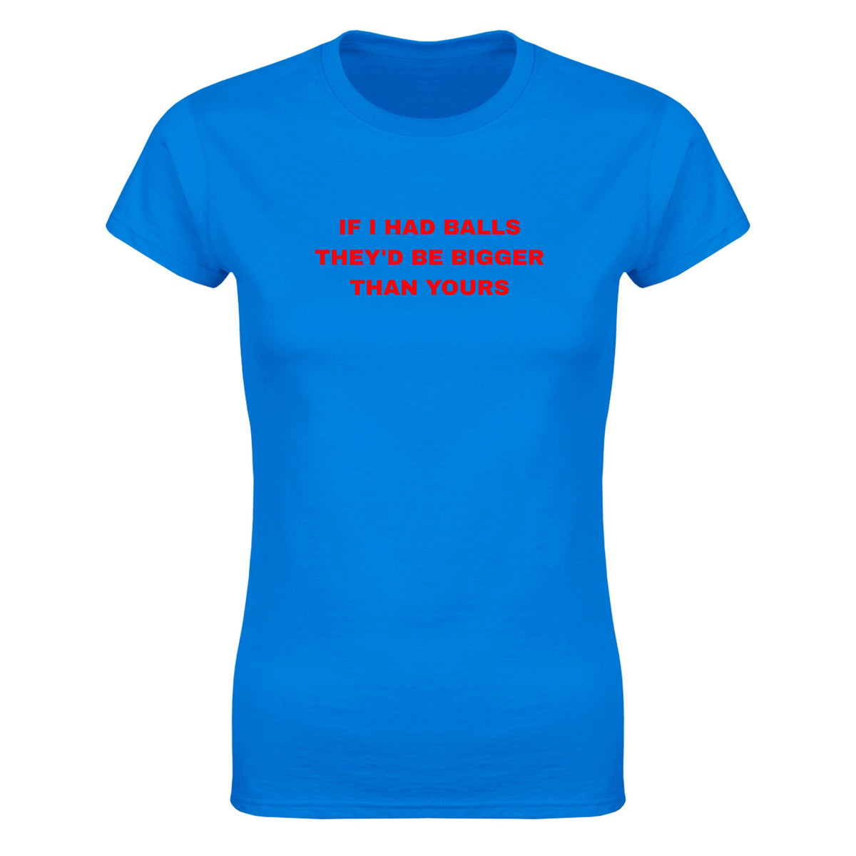 IF I HAD BALLS THEY'D BE BIGGER THAN YOURS - WOMEN'S TEE – Royal