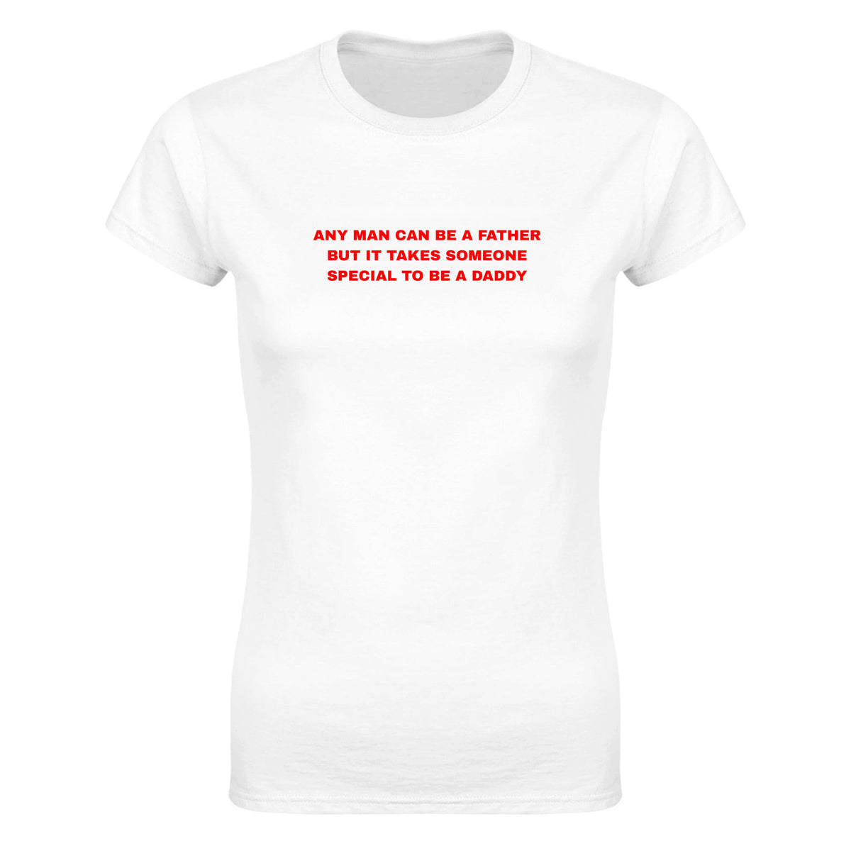 ANY MAN CAN BE A FATHER BUT IT TAKES SOMEONE SPECIAL TO BE A DADDY - WOMEN'S TEE – White