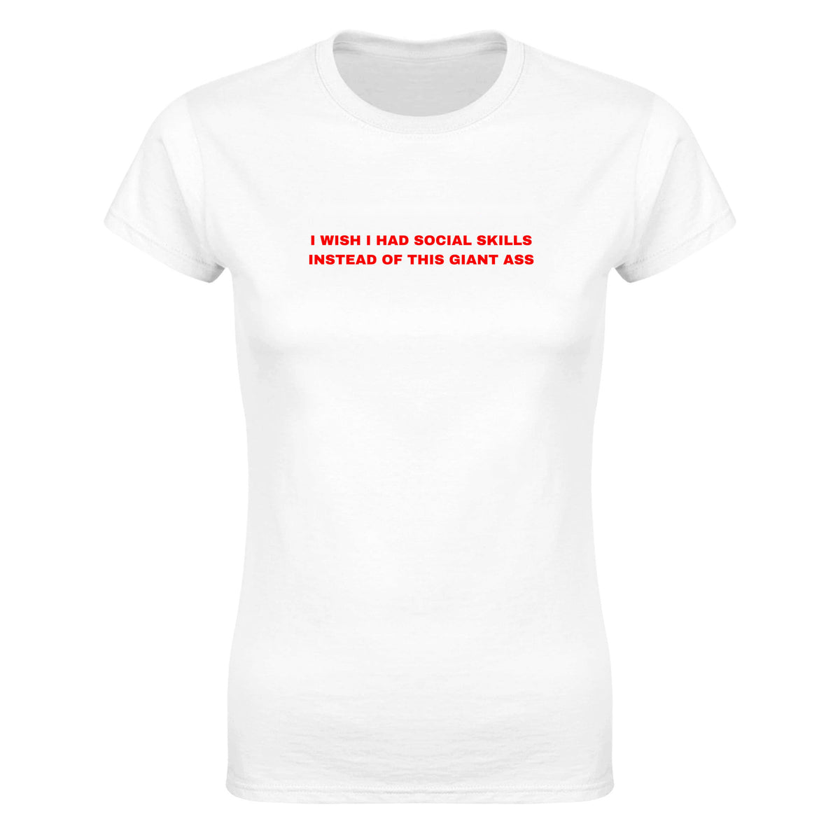I WISH I HAD SOCIAL SKILLS INSTEAD OF THIS GIANT ASS - WOMEN'S TEE – White