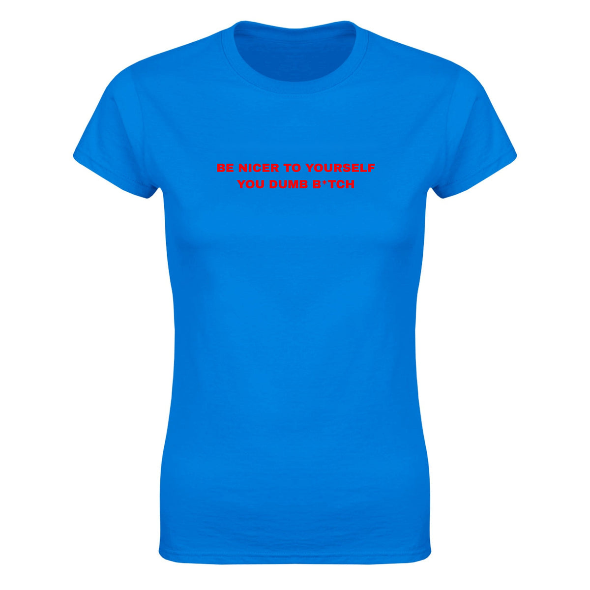 BE NICER TO YOURSELF YOU DUMB B*TCH - WOMEN'S TEE – Royal