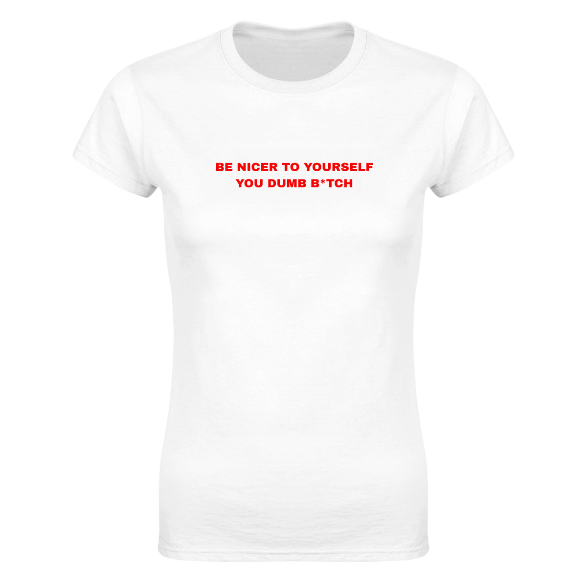 BE NICER TO YOURSELF YOU DUMB B*TCH - WOMEN'S TEE – White