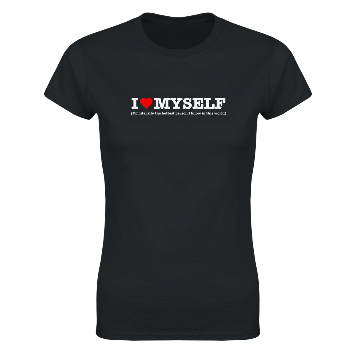 I LOVE MYSELF (I'M LITERALLY THE HOTTEST PERSON I KNOW IN THIS WORLD) - WOMEN'S TEE – Black