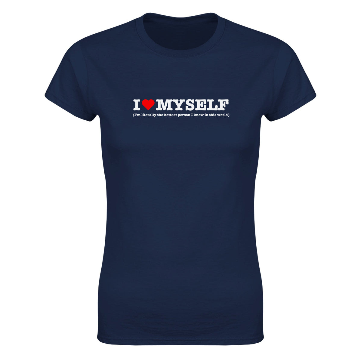 I LOVE MYSELF (I'M LITERALLY THE HOTTEST PERSON I KNOW IN THIS WORLD) - WOMEN'S TEE – Navy