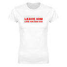 LEAVE HIM LIKE HIS DAD DID - WOMEN'S TEE – White