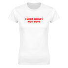 I NEED MONEY NOT BOYS - WOMEN'S TEE – White